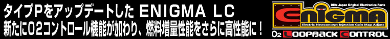 タイプPをアップデートしたENIGMA LC 新たにO2コントロール機能が加わり、燃料増量性能をさらに高性能に!ENIGMA LC タイプPをアップデートしたENIGMA LC 新たにO2コントロール機能が加わり、燃料増量性能をさらに高性能に!ENIGMA LC